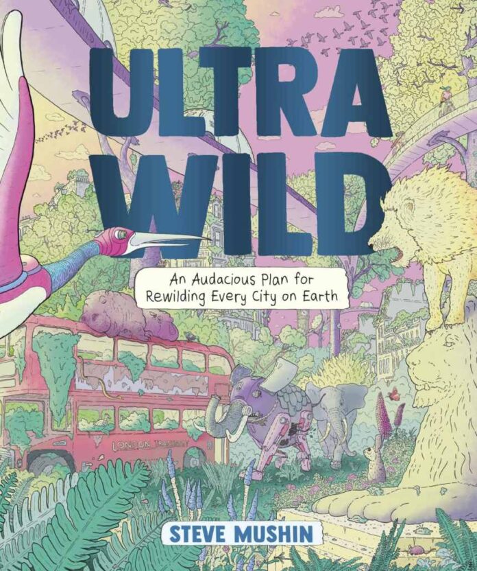 Exclusive Preview: Maverick Inventor Steve Mushin Tackles Climate Change in ULTRAWILD, a Hilarious and Creative Debut Aimed at Rewilding Cities and Saving the Planet