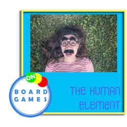 On Board Games: OBG 521: The Human Element On Board Games: OBG 521: The Human Element