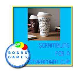 On Board Games: OBG 542: Scrambling for a Styrofoam Cup On Board Games: OBG 542: Scrambling for a Styrofoam Cup